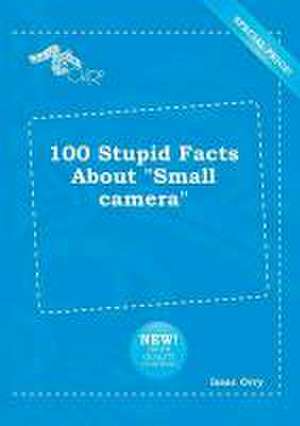 100 Stupid Facts about Small Camera de Isaac Orry