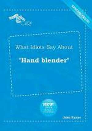 What Idiots Say about Hand Blender de Jake Payne