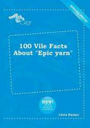 100 Vile Facts about Epic Yarn de Chris Hacker