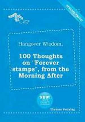 Hangover Wisdom, 100 Thoughts on Forever Stamps, from the Morning After de Thomas Penning