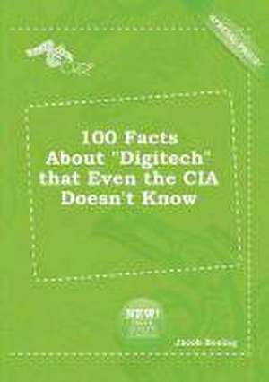 100 Facts about Digitech That Even the CIA Doesn't Know de Jacob Boeing