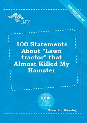 100 Statements about Lawn Tractor That Almost Killed My Hamster de Sebastian Manning