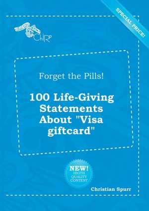 Forget the Pills! 100 Life-Giving Statements about Visa Giftcard de Christian Spurr