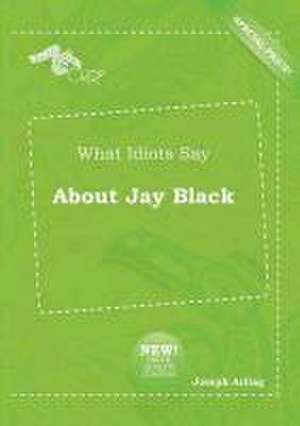 What Idiots Say about Jay Black de Joseph Arling