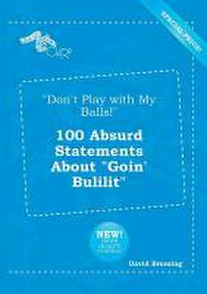 Don't Play with My Balls! 100 Absurd Statements about Goin' Bulilit de David Bressing