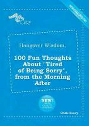 Hangover Wisdom, 100 Fun Thoughts about Tired of Being Sorry, from the Morning After de Chris Scory