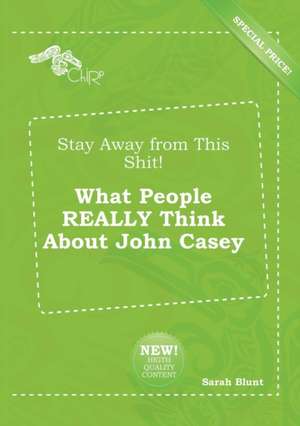 Stay Away from This Shit! What People Really Think about John Casey de Sarah Blunt