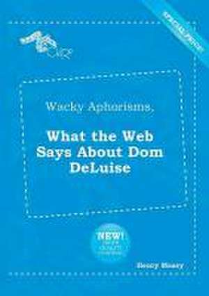 Wacky Aphorisms, What the Web Says about Dom DeLuise de Henry Masey