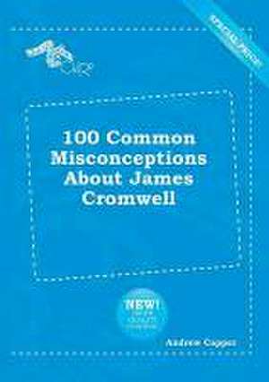 100 Common Misconceptions about James Cromwell de Andrew Capper