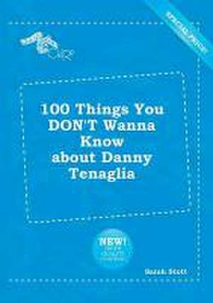 100 Things You Don't Wanna Know about Danny Tenaglia de Sarah Stott