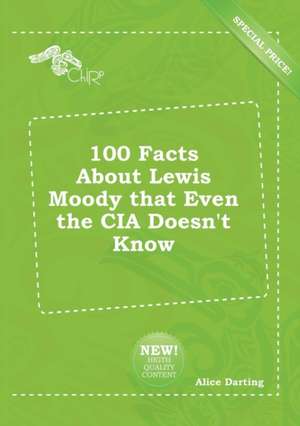 100 Facts about Lewis Moody That Even the CIA Doesn't Know de Alice Darting