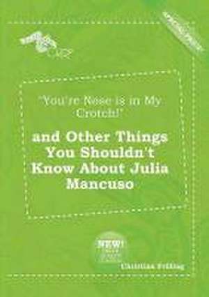 You're Nose Is in My Crotch! and Other Things You Shouldn't Know about Julia Mancuso de Christian Frilling