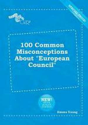 100 Common Misconceptions about European Council de Emma Young