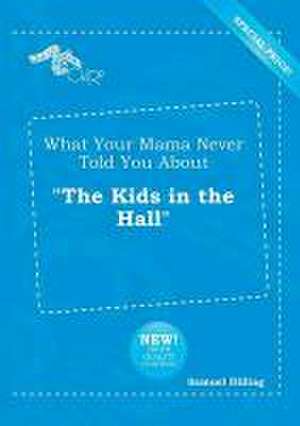 What Your Mama Never Told You about the Kids in the Hall de Samuel Dilling