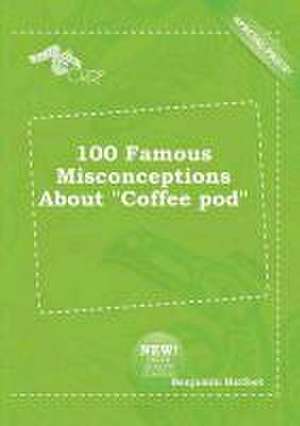 100 Famous Misconceptions about Coffee Pod de Benjamin Harfoot