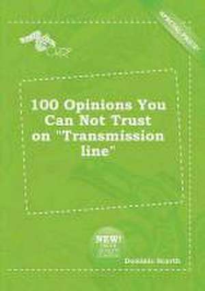 100 Opinions You Can Not Trust on Transmission Line de Dominic Scarth