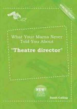 What Your Mama Never Told You about Theatre Director de Sarah Colling