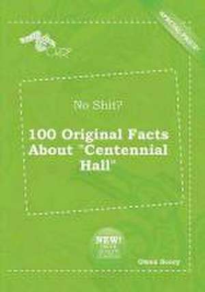 No Shit? 100 Original Facts about Centennial Hall de Owen Scory