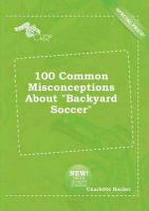 100 Common Misconceptions about Backyard Soccer de Charlotte Hacker