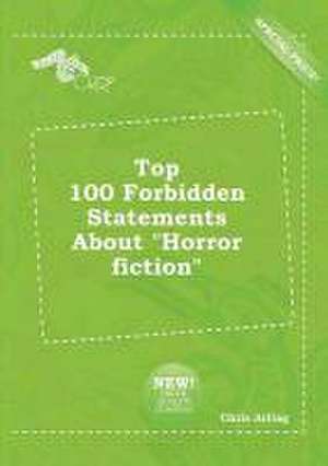 Top 100 Forbidden Statements about Horror Fiction de Chris Arling