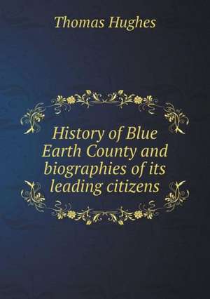 History of Blue Earth County and biographies of its leading citizens de Thomas Hughes