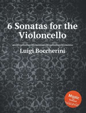 6 Sonatas for the Violoncello. 6 Cello Sonatas de Luigi Boccherini