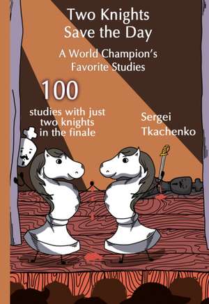 Two Knights Save the Day: A World Champion's Favorite Studies de Sergei Tkachenko