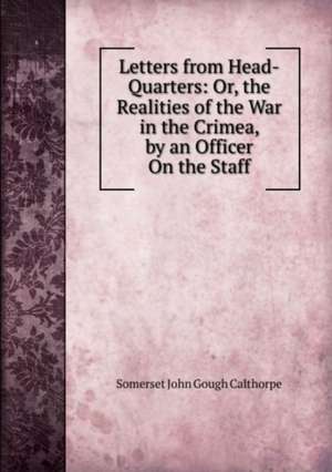 Letters from Head-Quarters: Or, the Realities of the War in the Crimea de John Gough Calthorpe Somerset