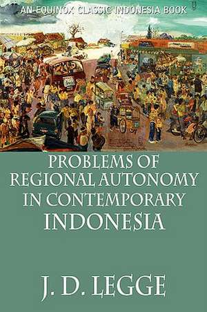 Problems of Regional Autonomy in Contemporary Indonesia de John D. Legge