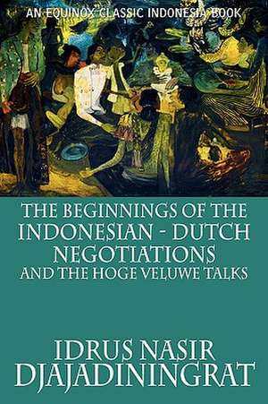 The Beginnings of the Indonesian-Dutch Negotiations and the Hoge Veluwe Talks de Idrus Nasir Djajadiningrat