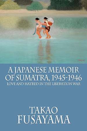 A Japanese Memoir of Sumatra, 1945-1946 de Takao Fusayama