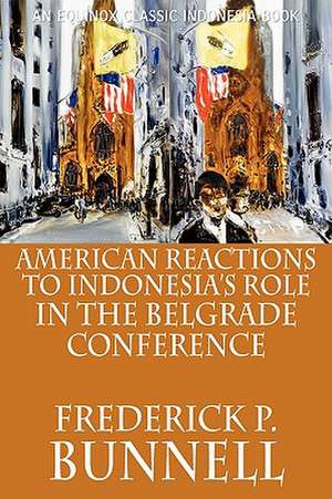 American Reactions to Indonesia's Role in the Belgrade Conference de Frederick P. Bunnell