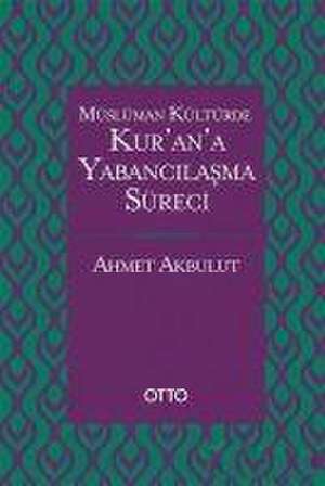 Müslüman Kültürde Kurana Yabancilasma Süreci de Ahmet Akbulut