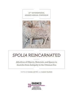 Spolia Reincarnated: Afterlives of Objects, Materials, and Spaces in Anatolia from Antiquity to the Ottoman Era de Ivana Jevtic