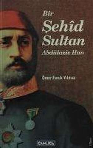 Bir Sehid Sultan Abdülaziz Han de Ömer Faruk Yilmaz