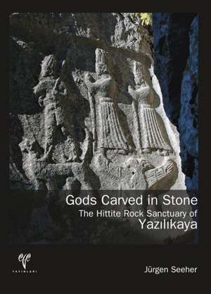 Gods Carved in Stone: The Hittite Rock Sanctuary of Yazilikaya de Jeurgen Seeher