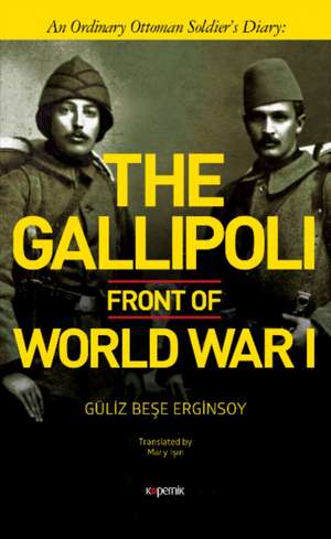 The Gallipoli Front of World War I: An Ordinary Ottoman Soldier's Diary de Guliz Bese Erginsoy