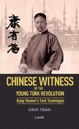 Chinese Witness: Of the Young Turk Revolution Kang Youwei's Turk Travelogue de Giray Fidan