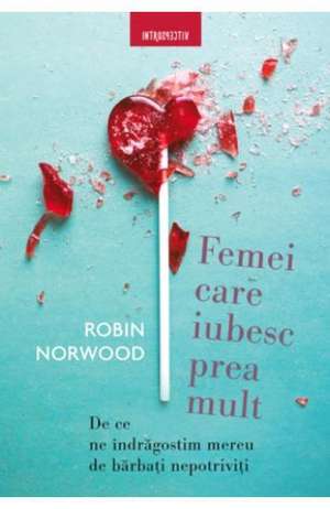 Femei care iubesc prea mult de Robin Norwood