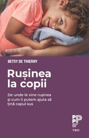 Rușinea la copii: De unde le vine rușinea și cum îi putem ajuta să țină capul sus de Betsy De Thierry