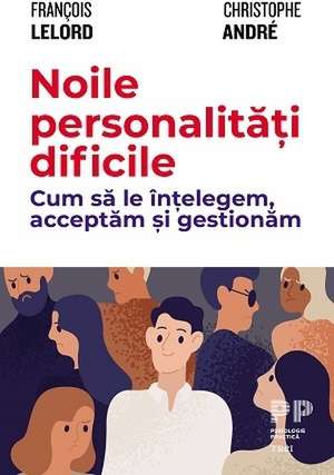 Noile personalităţi dificile: Cum să le înţelegem, acceptăm şi gestionăm de Christophe Andre