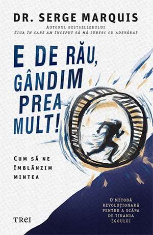 E de rău, gândim prea mult! de Serge Marquis