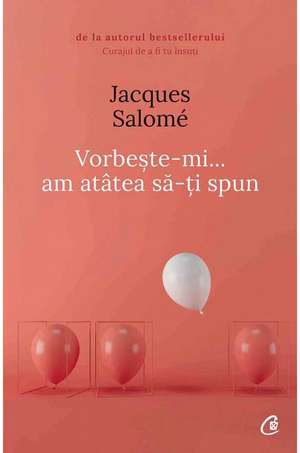 Vorbeşte-mi, am atâtea să-ţi spun - Ediţia a V-a de Jacques Salomé