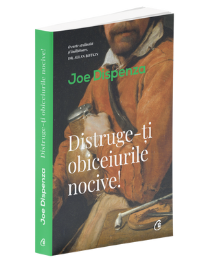 Distruge-ţi obiceiurile nocive de Joe Dispenza