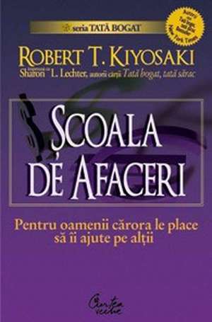 Şcoala de afaceri: Pentru oamenii cărora le place să îi ajute pe alţii de Robert Kiyosaki