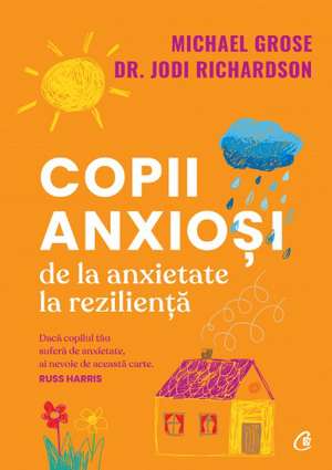 Copii anxioși. De la anxietate la reziliență: Copii anxioși. De la anxietate la reziliență de Michael Grose , Dr. Jodi Richardson