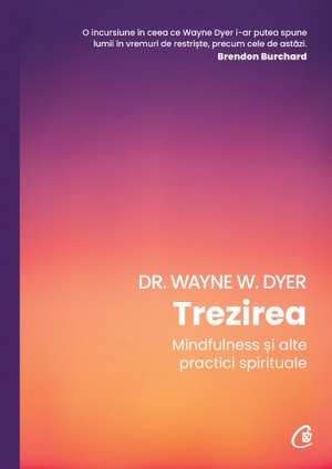 Trezirea: Mindfulness și alte practici spirituale de Dr Wayne W. Dyer