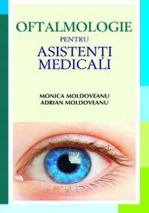 OFTALMOLOGIE PENTRU ASISTENTI MEDICALI de Monica Moldoveanu