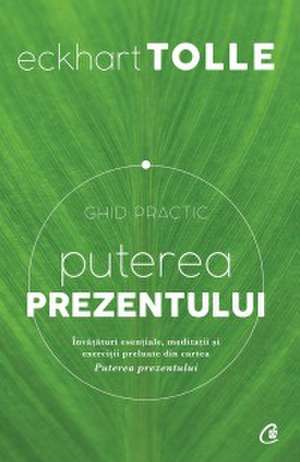 Puterea prezentului. Ghid practic de Eckhart Tolle