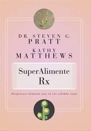 SuperAlimente Rx. Paisprezece alimente care vă vor schimba viaţa de Dr. Steven G. Pratt